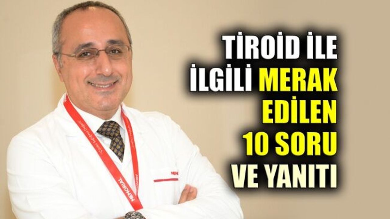 Tİroid ile ilgili merak edilen 10 soru ve yanıtı