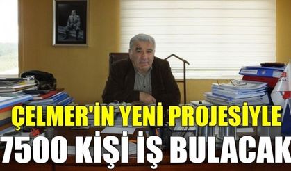 ÇELMER’in yeni projesiyle 7500 kişi iş bulacak