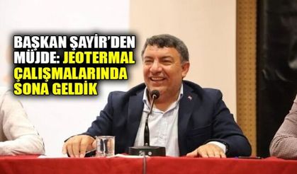 Başkan Şayir’den müjde: Jeotermal çalışmalarında sona geldik