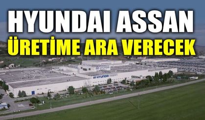 Hyundai Assan üretime ara verecek