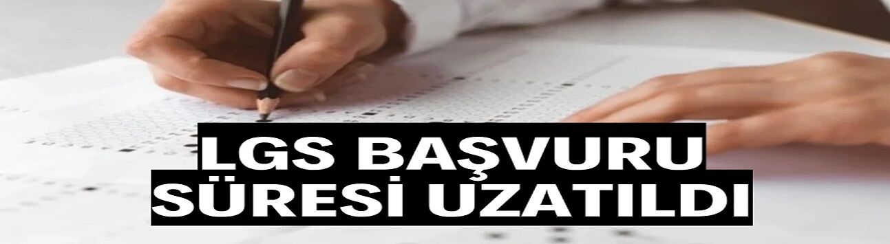 LGS başvuru süresi uzatıldı